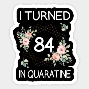 I Turned 84 In Quarantine Floral Sticker